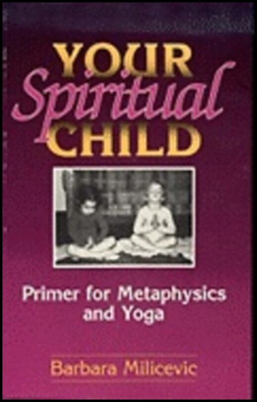 Barbara Milicevic | Your Spiritual Child : Primer of Metaphysics and Yoga