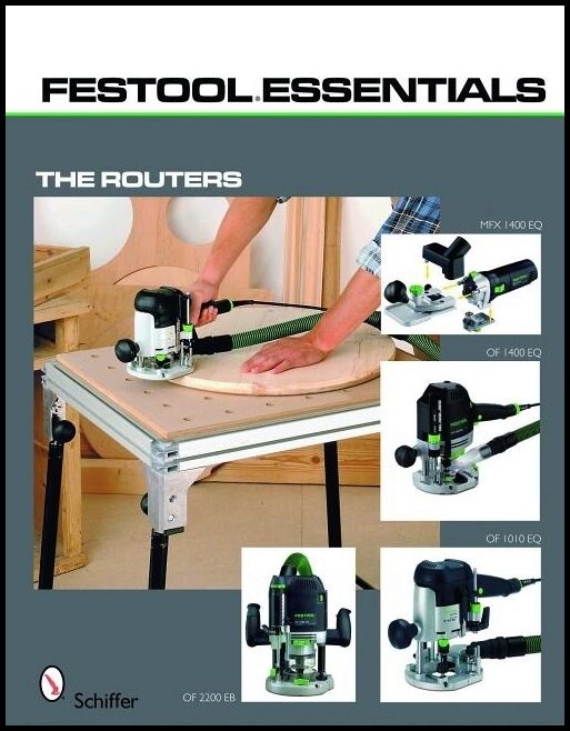 Schiffer Publishing, Ltd. | Festool essentials : The routers - of 1010 eq, of 1400 eq, of 2200 eb, and m