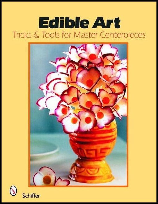 Schiffer Publishing, Ltd. | Edible Art : Tricks & Tools for Master Centerpieces