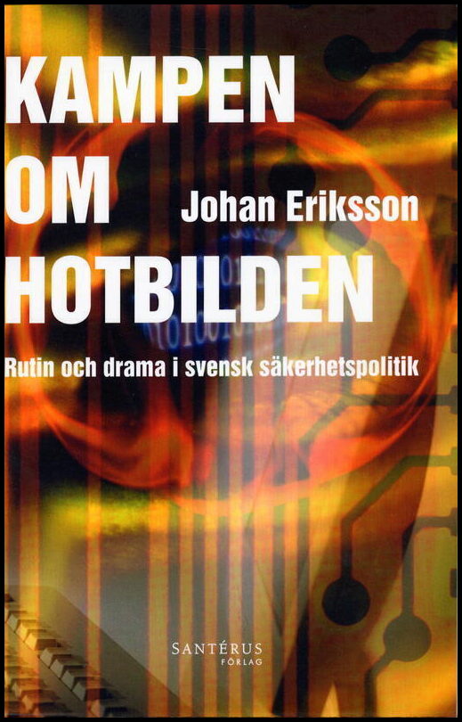 Eriksson, Johan | Kampen om hotbilden : Rutin och drama i svensk säkerhetspolitik