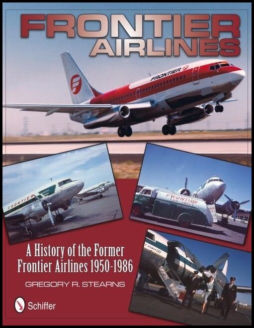 Gregory R. Stearns | Frontier Airlines : A History Of The Former Frontier Airlines
