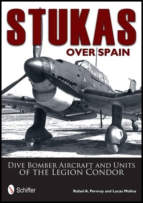 Permuy, Rafael | Stukas over spain : Dive bomber aircraft and units of the legion condor