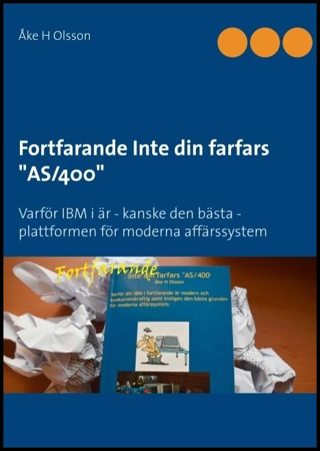 Olsson, Åke H. | Fortfarande inte din farfars 'AS/400' : Varför IBM i är - kanske den bästa - plattformen för moderna af...