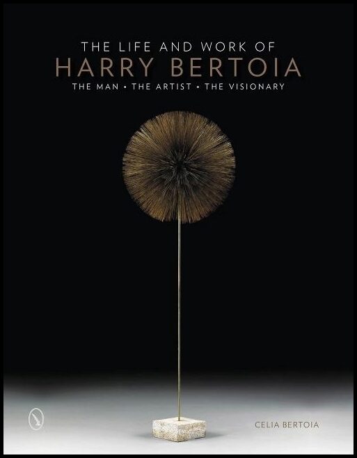 Bertoia, Celia | Life and work of harry bertoia : The man, the artist, the visionary