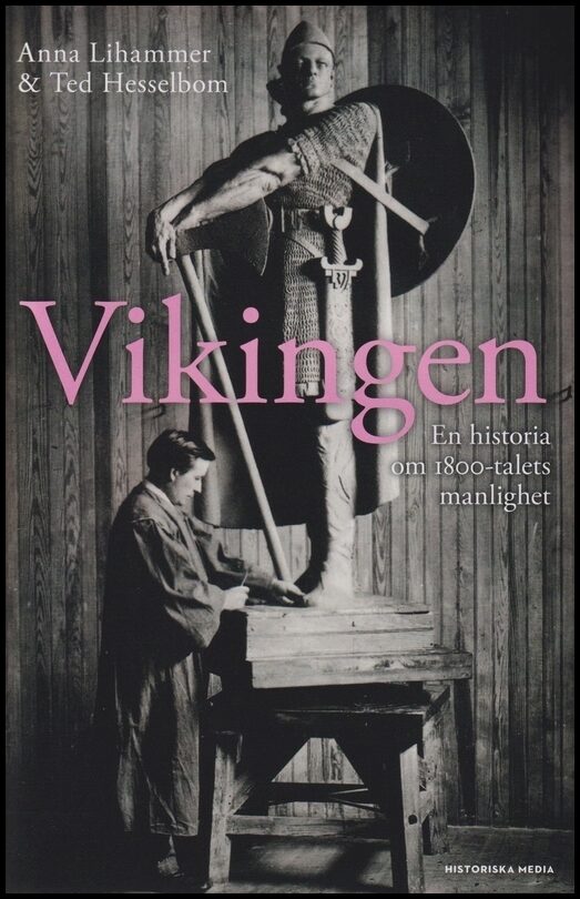 Lihammer, Anna| Hesselbom, Ted | Vikingen : En historia om 1800-talets manlighet