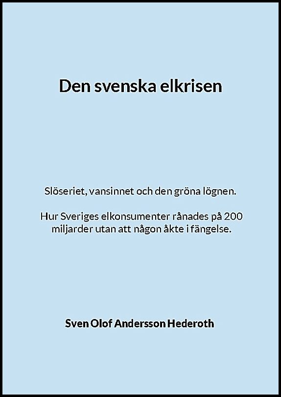 Andersson Hederoth, Sven Olof | Den svenska elkrisen : Slöseriet, vansinnet och den gröna lögnen. Hur Sveri