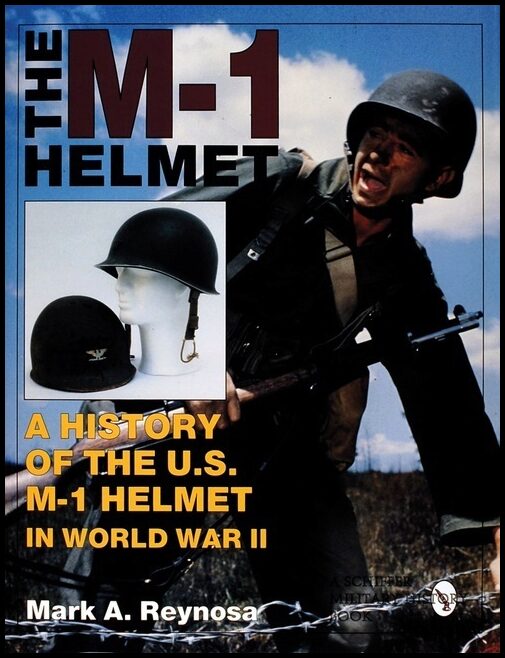 Reynosa, Mark A. | M-1 helmet : A history of the u.s. m-1 helmet in world war ii