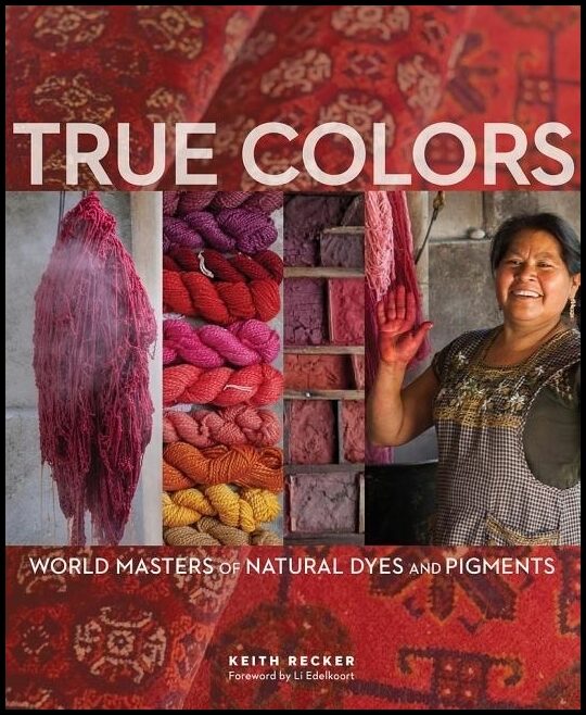 Keith Recker | True Colors : World Masters of Natural Dyes and Pigments