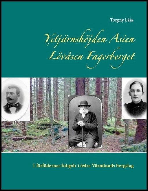 Låås, Torgny | Yxtjärnshöjden, Asien, Lövåsen, Fagerberget : I förfädernas fotspår i östra Värmlands bergslag