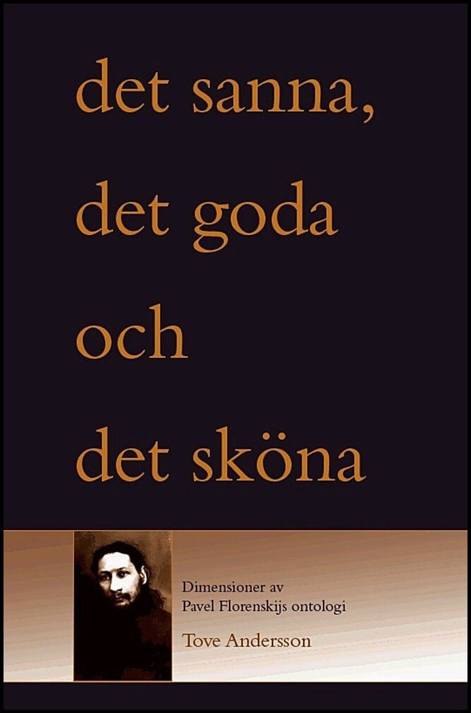 Andersson, Tove | Det sanna, det goda och det sköna : Dimensioner i Pavel Florenskijs ontologi