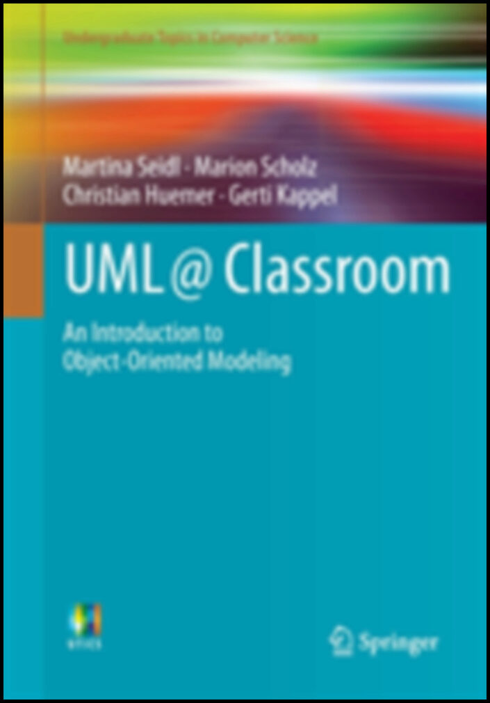 Kappel, Gerti| Seidl, Martina| Scholz, Marion| Huemer, Christian | UML @ Classroom : An Introduction to Object-Oriented ...