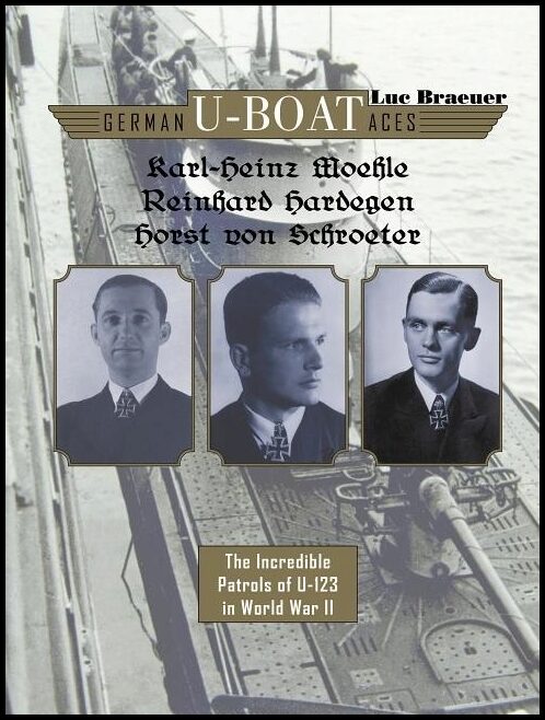 Luc Braeuer | German U-Boat Aces Karl-Heinz Moehle, Reinhard Hardegen & Ho