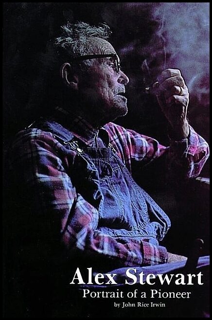John Rice Irwin | Alex Stewart : Portrait of a Pioneer