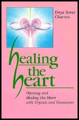 Chocron, Daya Sarai | Healing the Heart : Opening and Healing the Heart with Crystals and Gemstones