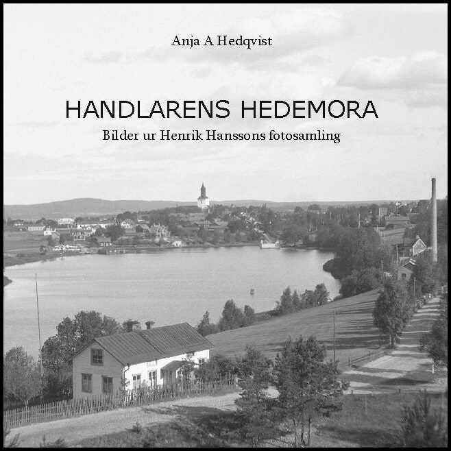 Hedqvist, Anja A | Handlarens Hedemora : Bilder ur Henrik Hanssons fotosamling