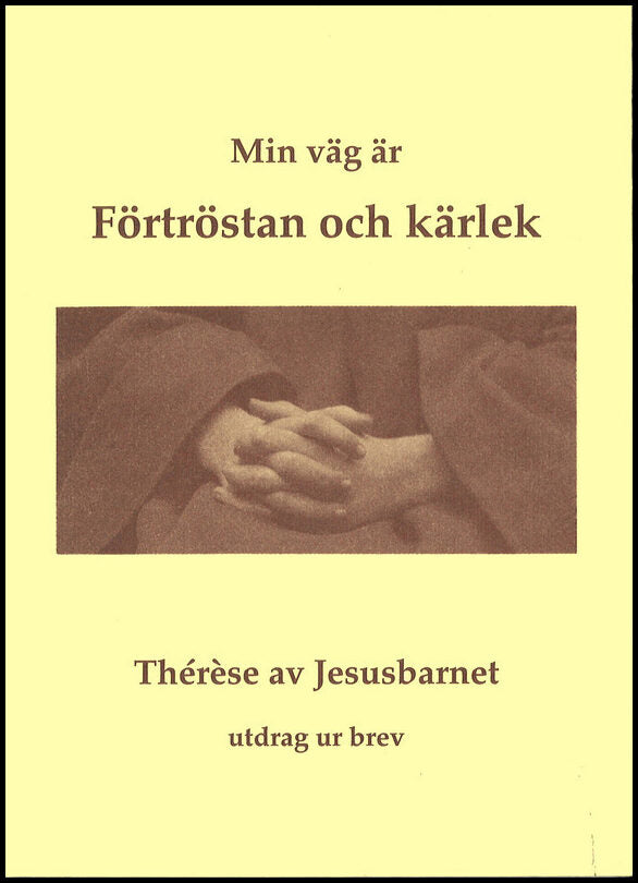 Thérèse av Jesusbarnet, | Thérèse av Lisieux | Min väg är förtröstan och kärlek : Utdrag ur brev