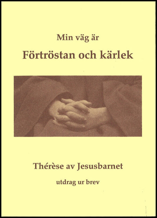 Thérèse av Jesusbarnet, | Thérèse av Lisieux | Min väg är förtröstan och kärlek : Utdrag ur brev
