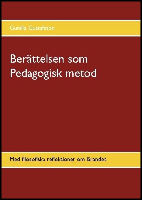 Gustafsson, Gunilla | Berättelsen som Pedagogisk metod : Med filosofiska reflektioner om lärandet