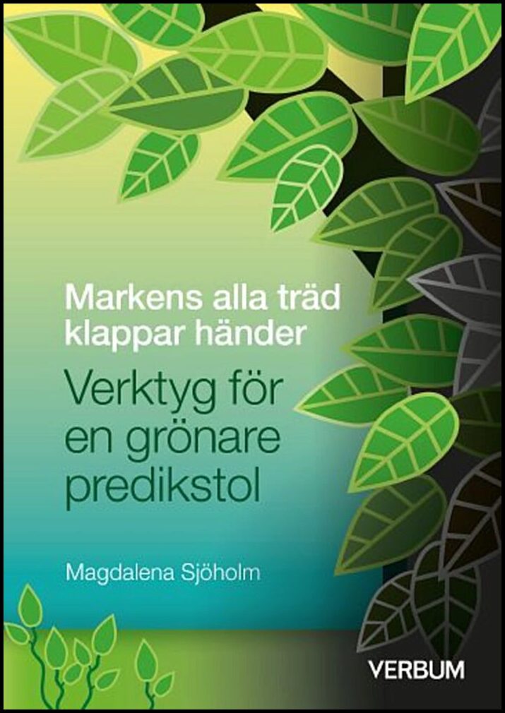 Sjöholm, Magdalena | Markens alla träd klappar händer : Verktyg för en grönare predikstol