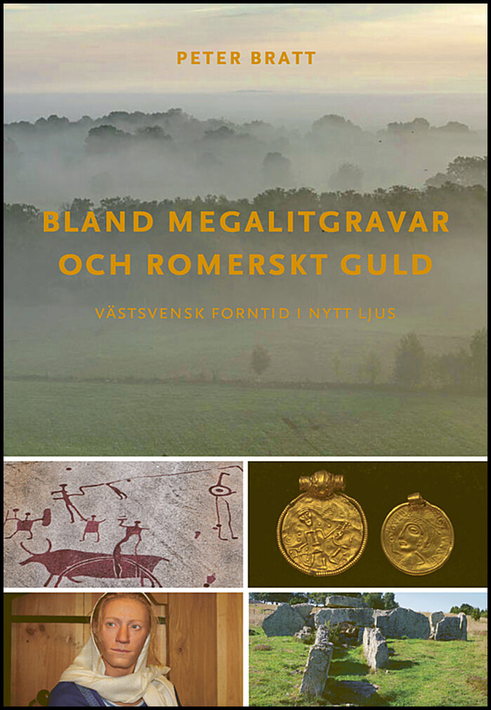 Bratt, Peter | Bland megalitgravar och romerskt guld : Västsvensk forntid i nytt ljus
