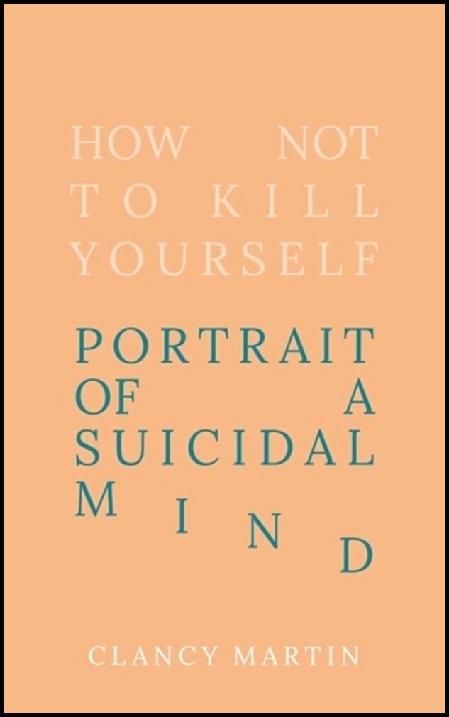 Martin, Clancy | How Not to Kill Yourself