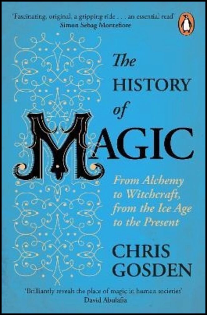 Gosden, Chris | History of Magic : From Alchemy to Witchcraft, from the Ice Age to the Pres