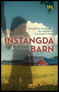 Milton, Leone | Instängda barn : Vittnesmål från Ystadsfamiljen, Bromöllafallet och Pastorpappans döttrar