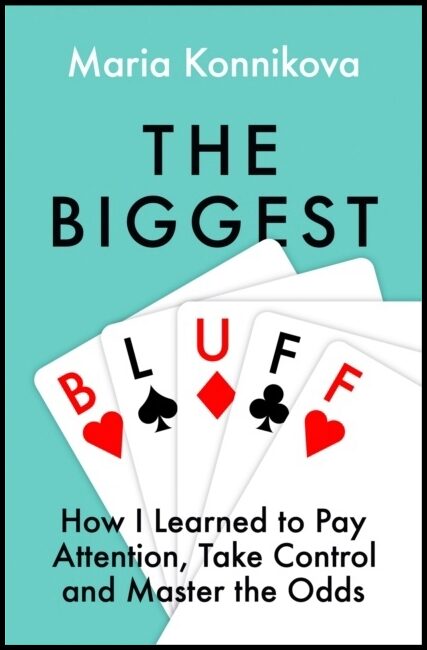 Konnikova, Maria | Biggest Bluff : How I Learned to Pay Attention, Master Myself, and Win