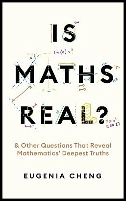 Cheng, Eugenia | Is Maths Real?