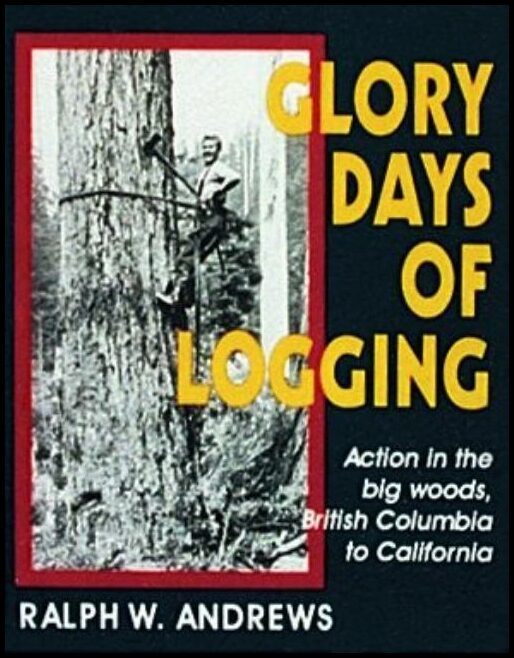 Andrews, Ralph W. | Glory days of logging