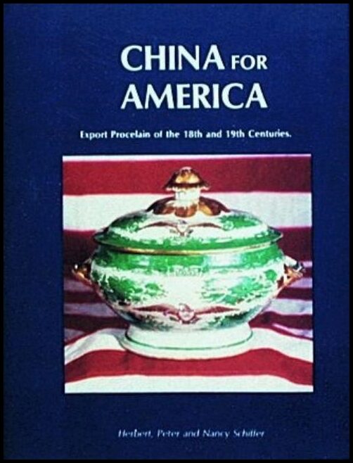Herbert, Peter,  and Nancy Schiffer | China For America, Export Porcelain Of The 18th And 19th Cen