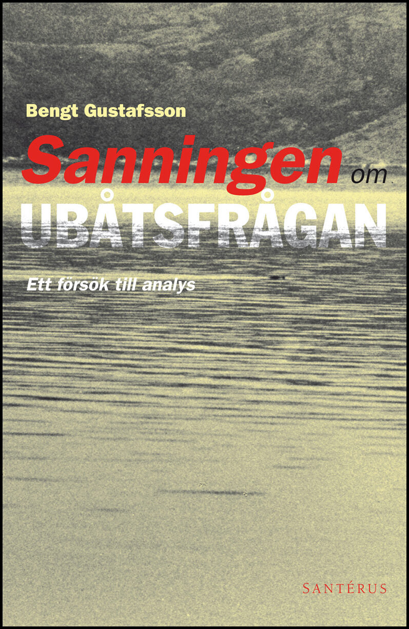 Gustafsson, Bengt | Sanningen om ubåtsfrågan : Ett försök till analys
