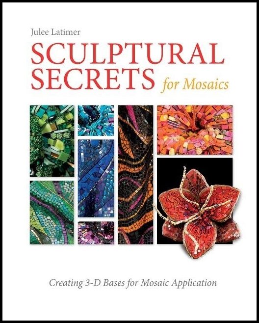 Latimer, Julee | Sculptural secrets for mosaics : Creating 3-d bases for mosaic application