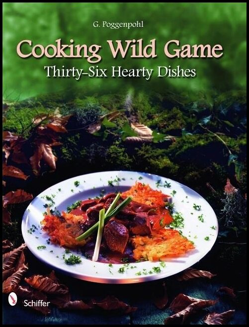 G. Poggenpohl | Cooking Wild Game : Thirty-Six Hearty Dishes