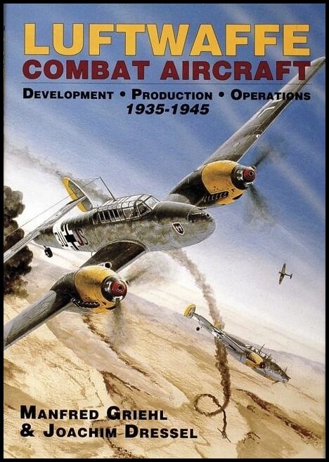 Joachim Dressel - Manfred Griehl | Luftwaffe Combat Aircraft Development • Production • Operati