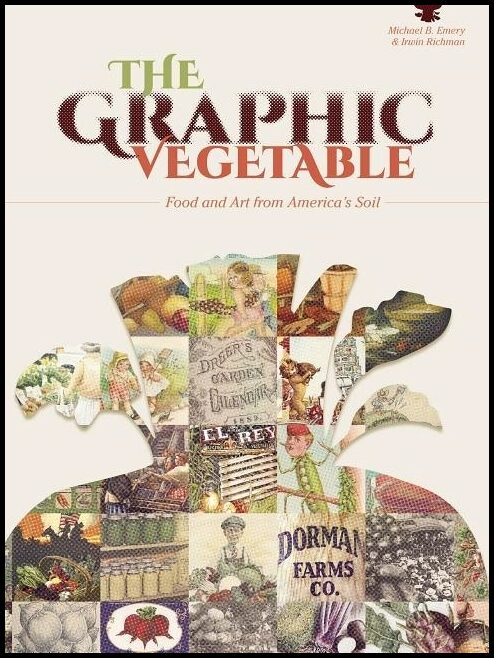 Irwin Richman - Michael B. Emery | The Graphic Vegetable : Food and Art from America's Soil