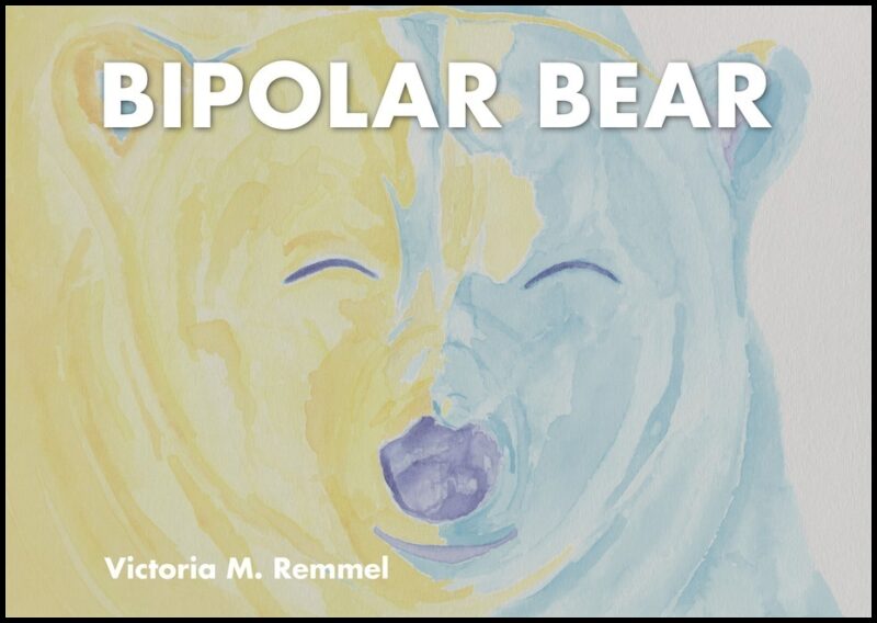 Victoria Remmel | Bipolar Bear : A Resource to Talk about Mental Health