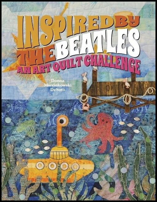 Donna DeSoto | Inspired By The Beatles : An Art Quilt Challenge