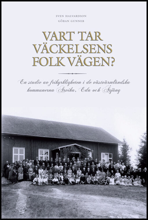 Halvardson, Bengt| Gunner, Göran | Vart tar väckelsens folk vägen? : En studie av frikyrkligheten i de västvärmländska k...