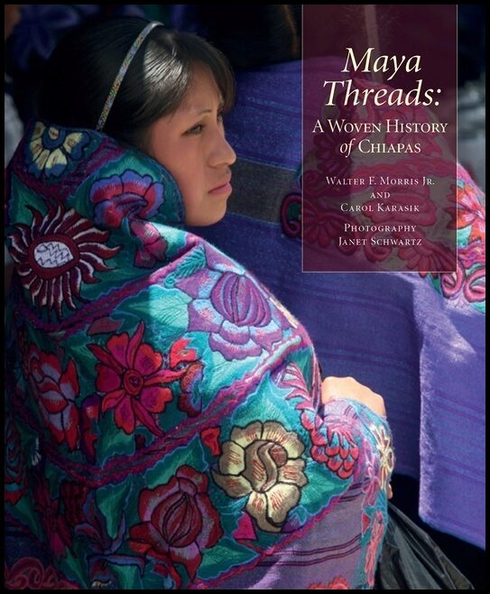 Janet Schwartz - Carol Karasik - Walter | Maya Threads : A Woven History of Chiapas