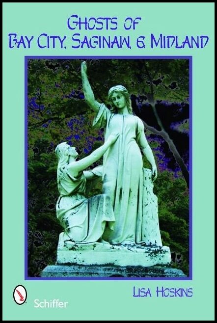 Hoskins, Lisa | Ghosts of bay city, saginaw, and midland