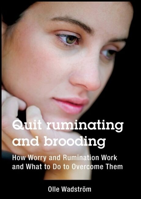 Wadström, Olle | Quit ruminating and brooding : How worry and ruminating work and what to do to overcome them