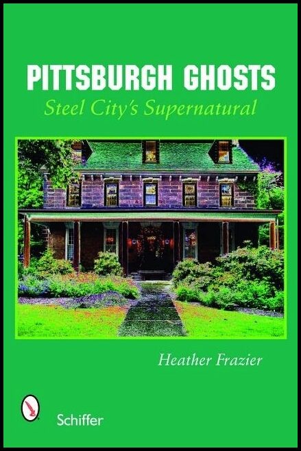 Heather Frazier | Pittsburgh Ghosts : Steel City’s Supernatural
