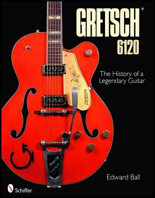 Ball, Edward | Gretsch 6120 : The history of a legendary guitar