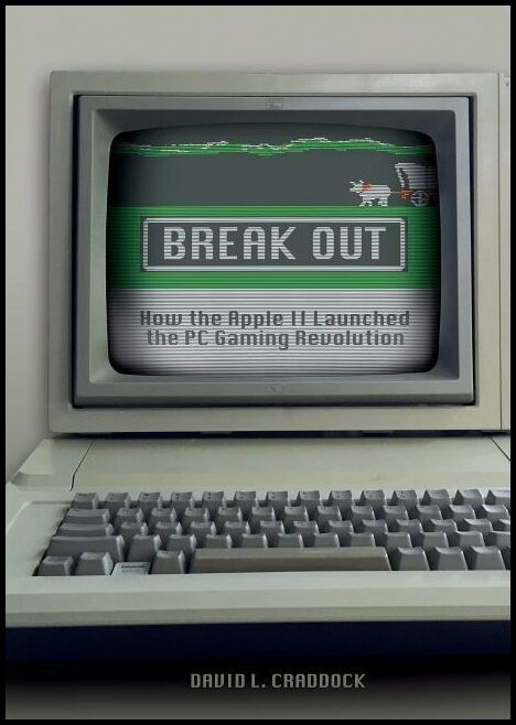 Craddock, David L. | Break out : How the apple ii launched the pc gaming revolution