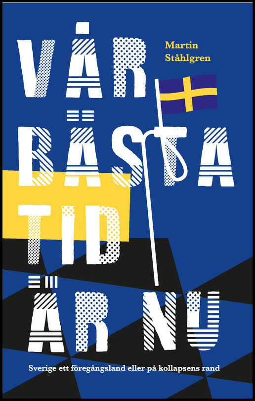 Ståhlgren, Martin | Vår bästa tid är nu : Sverige ett föregångsland eller på kollapsens rand