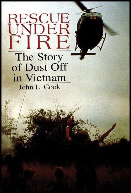 John L. Cook | Rescue Under Fire : The Story of DUST OFF in Vietnam