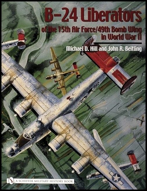 Michael D. Hill | B-24 Liberators Of The 15th Air Force/49th Bomb Wing In Worl