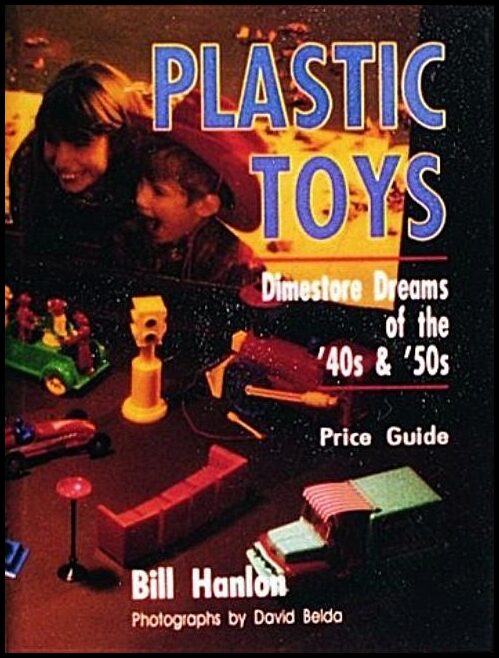 Hanlon, Bill | Plastic toys : Dimestore dreams of 50s and 60s