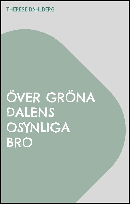 Dahlberg, Therese | Över gröna dalens osynliga bro